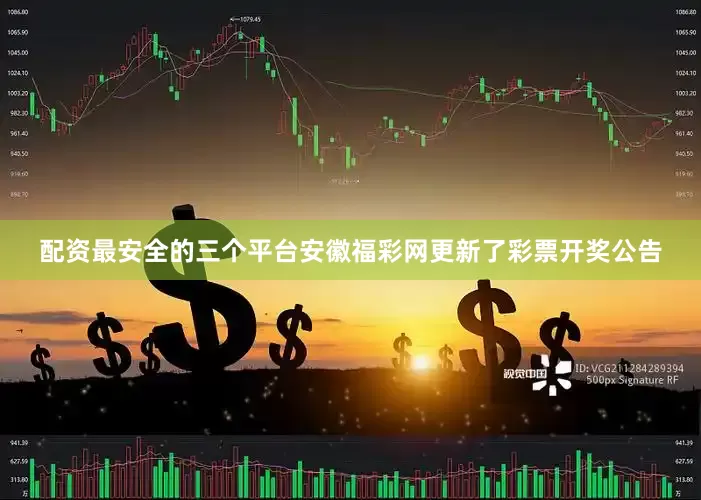 配资最安全的三个平台安徽福彩网更新了彩票开奖公告