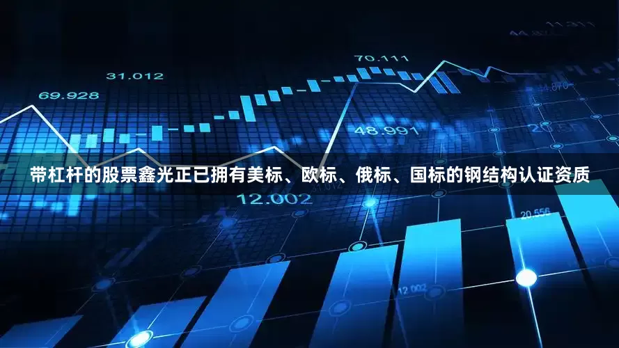 带杠杆的股票鑫光正已拥有美标、欧标、俄标、国标的钢结构认证资质